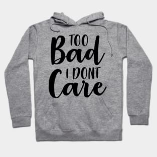 Too Bad I Dont Care Hoodie